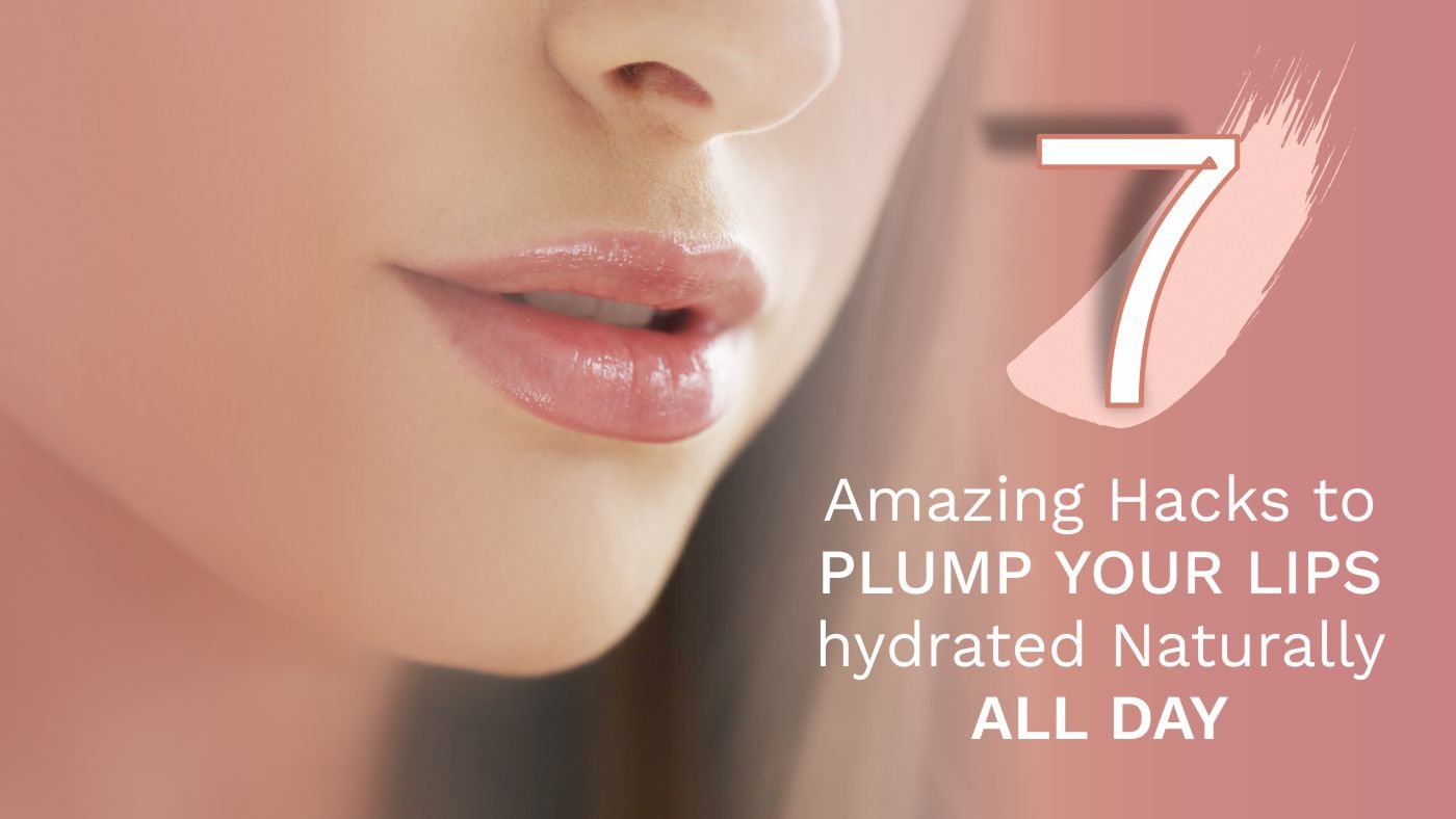 7 Amazing Hacks to Plump your lips hydrated Naturally all day
