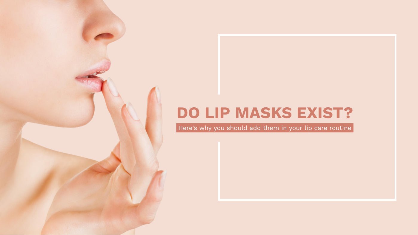 Do Lip Masks Exist? Here's why you should add them in your Lip Care routine.